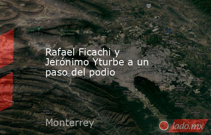 Rafael Ficachi y Jerónimo Yturbe a un paso del podio. Noticias en tiempo real