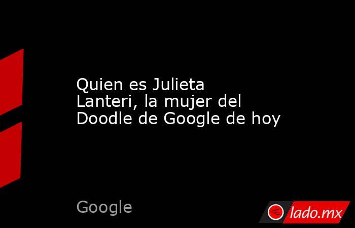 Quien es Julieta Lanteri, la mujer del Doodle de Google de hoy. Noticias en tiempo real