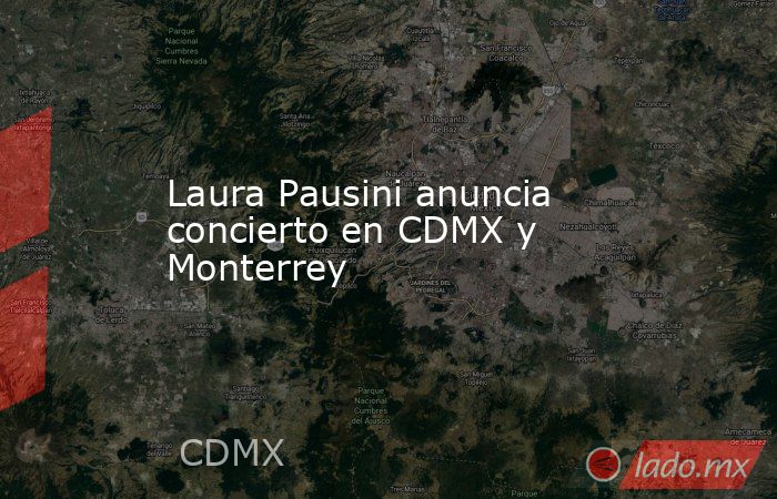 Laura Pausini anuncia concierto en CDMX y Monterrey. Noticias en tiempo real