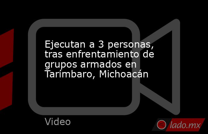 Ejecutan a 3 personas, tras enfrentamiento de grupos armados en Tarímbaro, Michoacán. Noticias en tiempo real