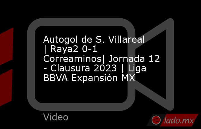 Autogol de S. Villareal | Raya2 0-1 Correaminos| Jornada 12 - Clausura 2023 | Liga BBVA Expansión MX. Noticias en tiempo real