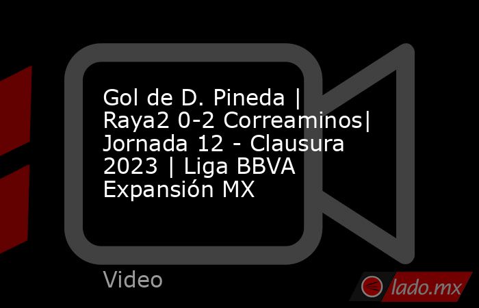 Gol de D. Pineda | Raya2 0-2 Correaminos| Jornada 12 - Clausura 2023 | Liga BBVA Expansión MX. Noticias en tiempo real