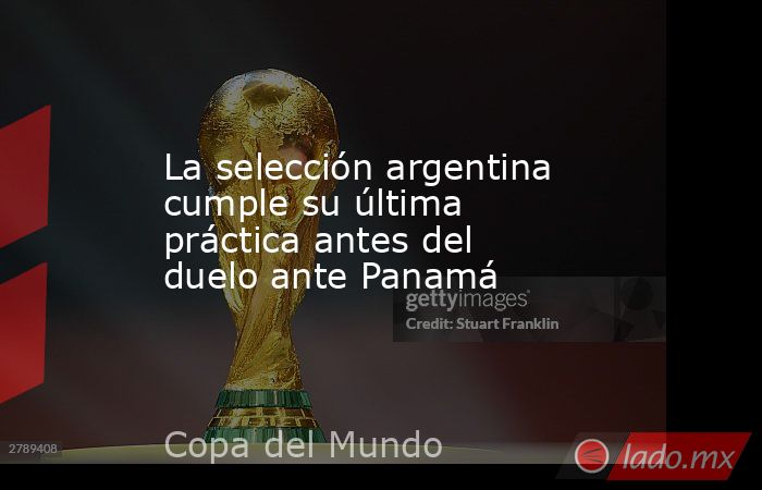 La selección argentina cumple su última práctica antes del duelo ante Panamá. Noticias en tiempo real