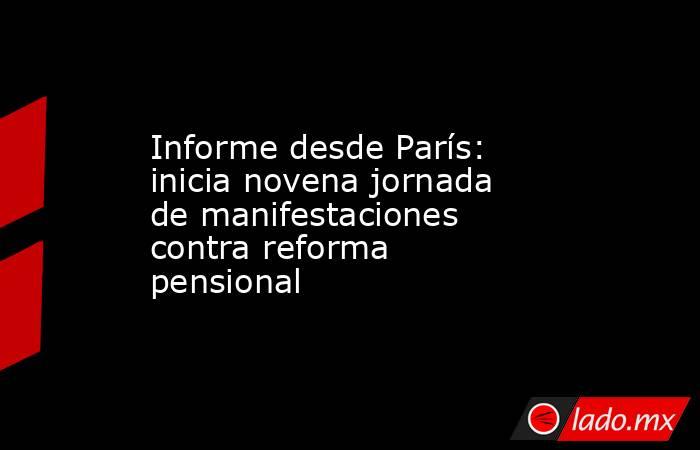 Informe desde París: inicia novena jornada de manifestaciones contra reforma pensional. Noticias en tiempo real
