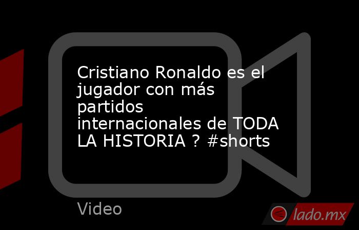 Cristiano Ronaldo es el jugador con más partidos internacionales de TODA LA HISTORIA ? #shorts. Noticias en tiempo real
