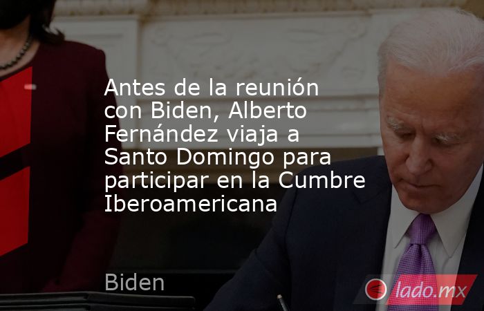 Antes de la reunión con Biden, Alberto Fernández viaja a Santo Domingo para participar en la Cumbre Iberoamericana. Noticias en tiempo real