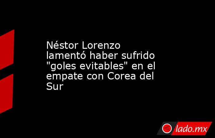 Néstor Lorenzo lamentó haber sufrido 