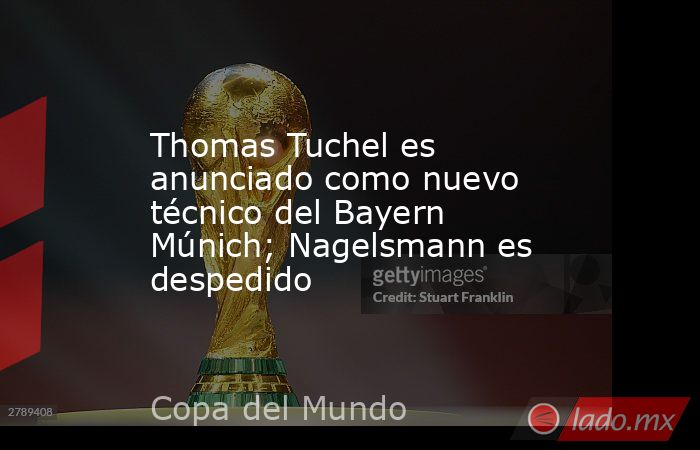 Thomas Tuchel es anunciado como nuevo técnico del Bayern Múnich; Nagelsmann es despedido. Noticias en tiempo real