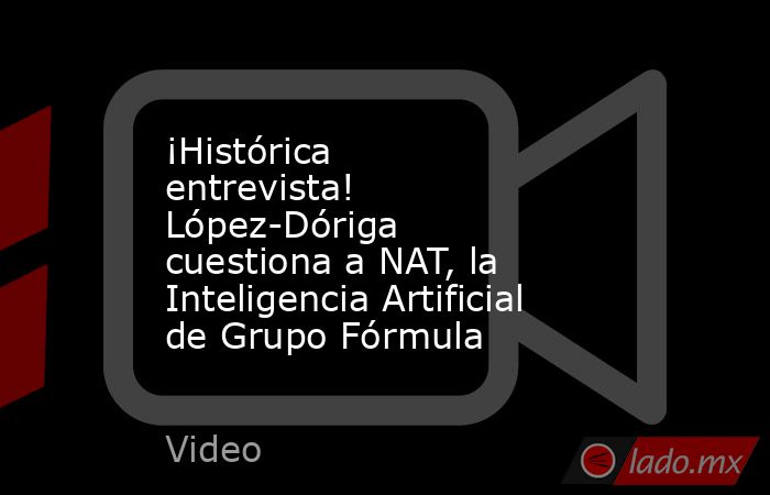 ¡Histórica entrevista! López-Dóriga cuestiona a NAT, la Inteligencia Artificial de Grupo Fórmula. Noticias en tiempo real