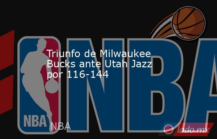 Triunfo de Milwaukee Bucks ante Utah Jazz por 116-144. Noticias en tiempo real