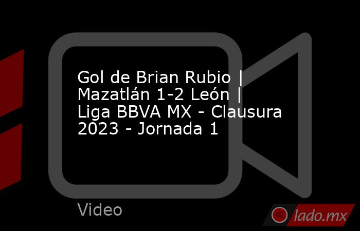 Gol de Brian Rubio | Mazatlán 1-2 León | Liga BBVA MX - Clausura 2023 - Jornada 1. Noticias en tiempo real