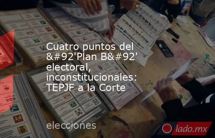 Cuatro puntos del \'Plan B\' electoral, inconstitucionales: TEPJF a la Corte. Noticias en tiempo real