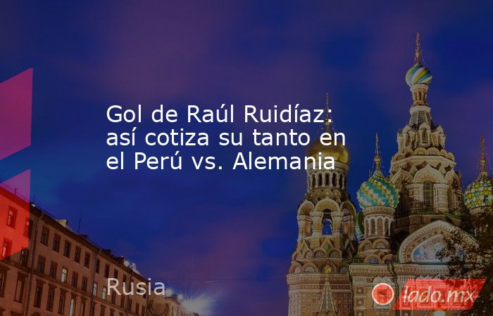 Gol de Raúl Ruidíaz: así cotiza su tanto en el Perú vs. Alemania. Noticias en tiempo real
