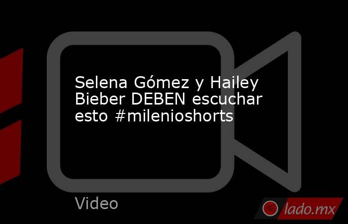 Selena Gómez y Hailey Bieber DEBEN escuchar esto #milenioshorts. Noticias en tiempo real