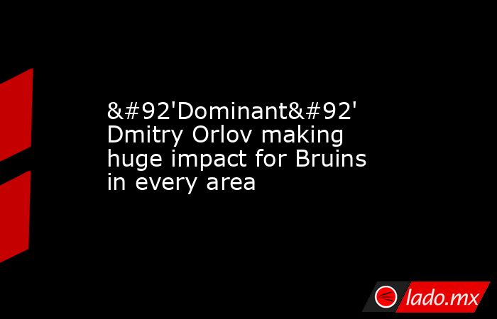 \'Dominant\' Dmitry Orlov making huge impact for Bruins in every area. Noticias en tiempo real