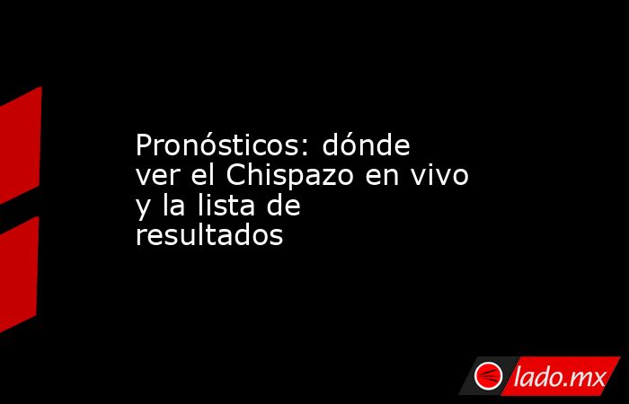 Pronósticos: dónde ver el Chispazo en vivo y la lista de resultados. Noticias en tiempo real