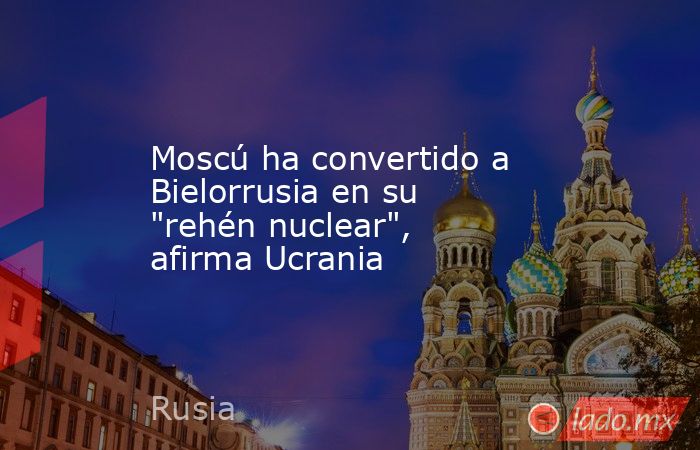 Moscú ha convertido a Bielorrusia en su 