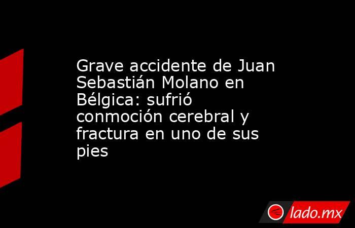 Grave accidente de Juan Sebastián Molano en Bélgica: sufrió conmoción cerebral y fractura en uno de sus pies. Noticias en tiempo real
