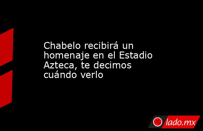 Chabelo recibirá un homenaje en el Estadio Azteca, te decimos cuándo verlo. Noticias en tiempo real