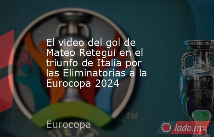El video del gol de Mateo Retegui en el triunfo de Italia por las Eliminatorias a la Eurocopa 2024. Noticias en tiempo real