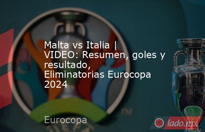 Malta vs Italia | VIDEO: Resumen, goles y resultado, Eliminatorias Eurocopa 2024. Noticias en tiempo real
