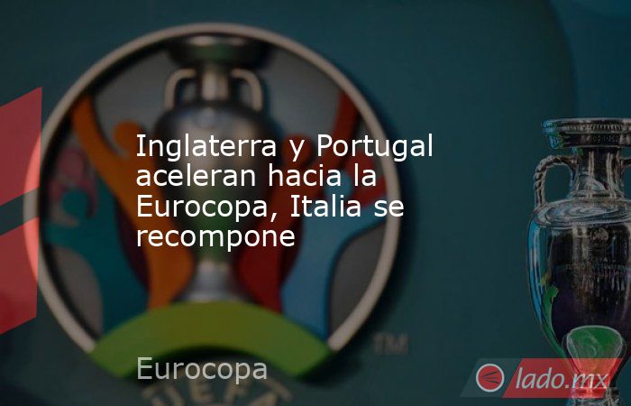 Inglaterra y Portugal aceleran hacia la Eurocopa, Italia se recompone. Noticias en tiempo real