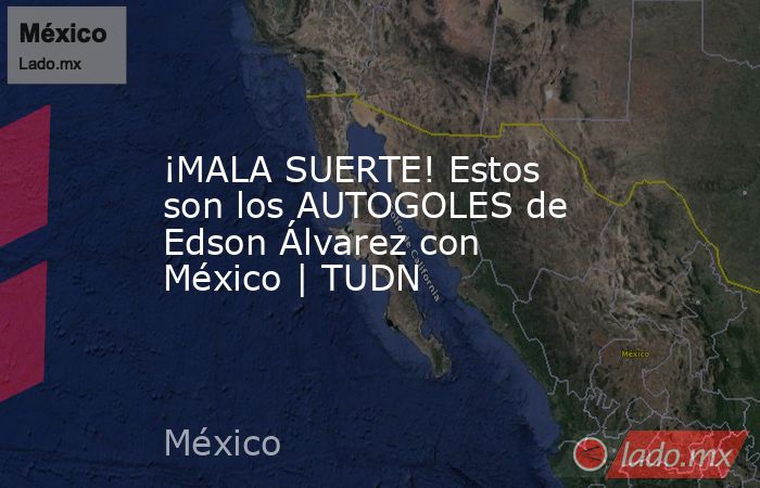 ¡MALA SUERTE! Estos son los AUTOGOLES de Edson Álvarez con México | TUDN. Noticias en tiempo real