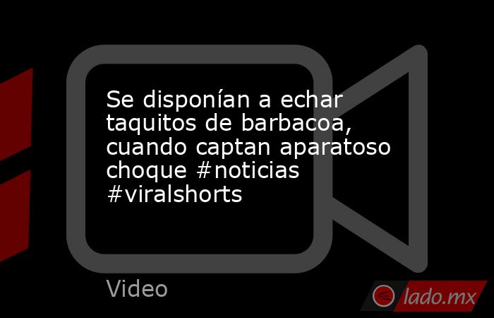 Se disponían a echar taquitos de barbacoa, cuando captan aparatoso choque #noticias #viralshorts. Noticias en tiempo real
