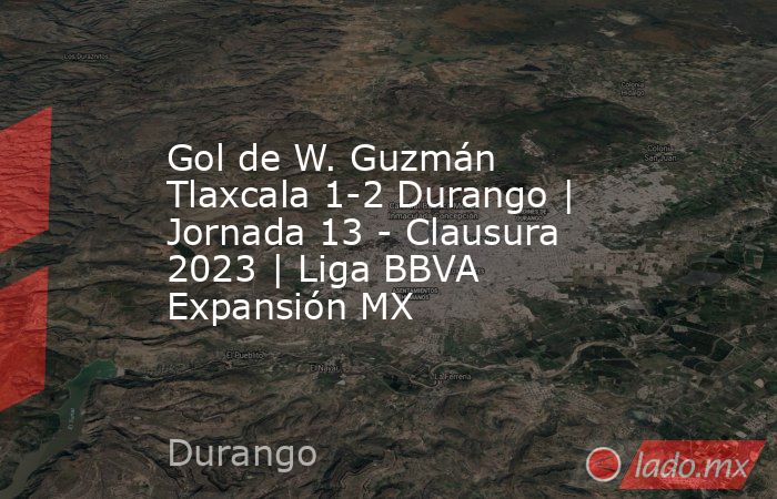 Gol de W. Guzmán  Tlaxcala 1-2 Durango | Jornada 13 - Clausura 2023 | Liga BBVA Expansión MX. Noticias en tiempo real