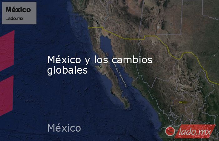México y los cambios globales. Noticias en tiempo real