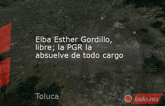 Elba Esther Gordillo, libre; la PGR la absuelve de todo cargo. Noticias en tiempo real