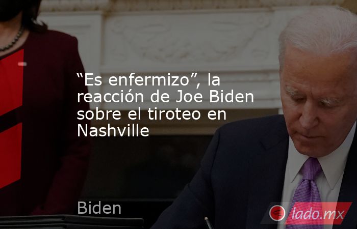 “Es enfermizo”, la reacción de Joe Biden sobre el tiroteo en Nashville. Noticias en tiempo real
