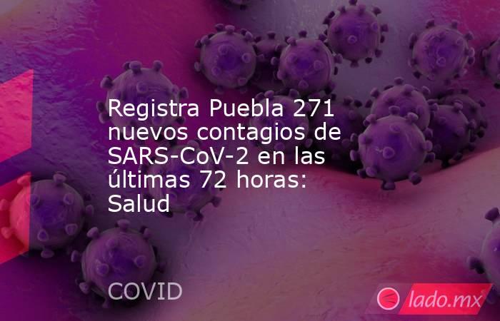 Registra Puebla 271 nuevos contagios de SARS-CoV-2 en las últimas 72 horas: Salud. Noticias en tiempo real
