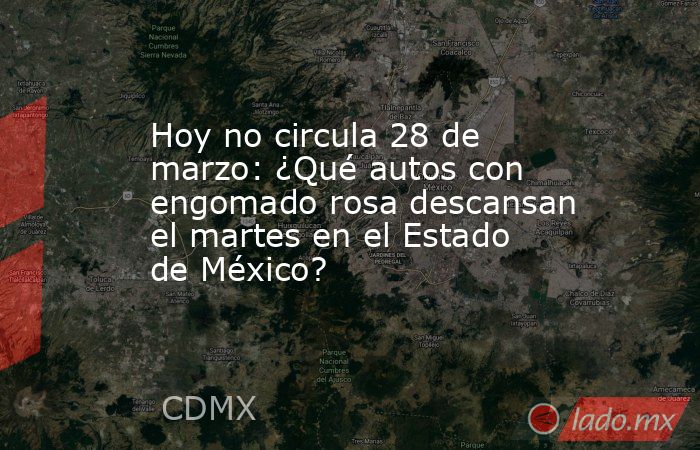 Hoy no circula 28 de marzo: ¿Qué autos con engomado rosa descansan el martes en el Estado de México?. Noticias en tiempo real