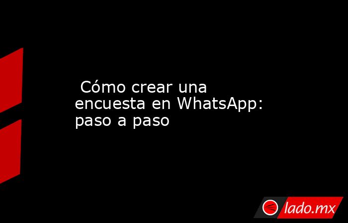  Cómo crear una encuesta en WhatsApp: paso a paso. Noticias en tiempo real