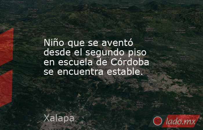 Niño que se aventó desde el segundo piso en escuela de Córdoba se encuentra estable.. Noticias en tiempo real
