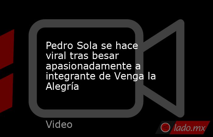 Pedro Sola se hace viral tras besar apasionadamente a integrante de Venga la Alegría. Noticias en tiempo real