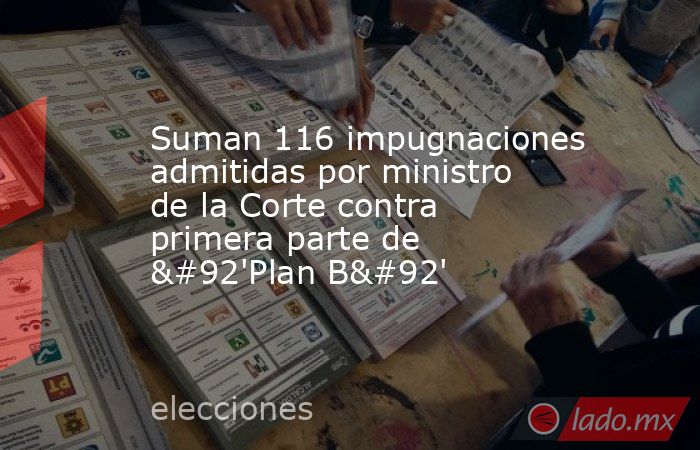 Suman 116 impugnaciones admitidas por ministro de la Corte contra primera parte de \'Plan B\'. Noticias en tiempo real