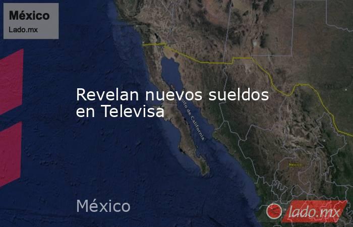 Revelan nuevos sueldos en Televisa. Noticias en tiempo real