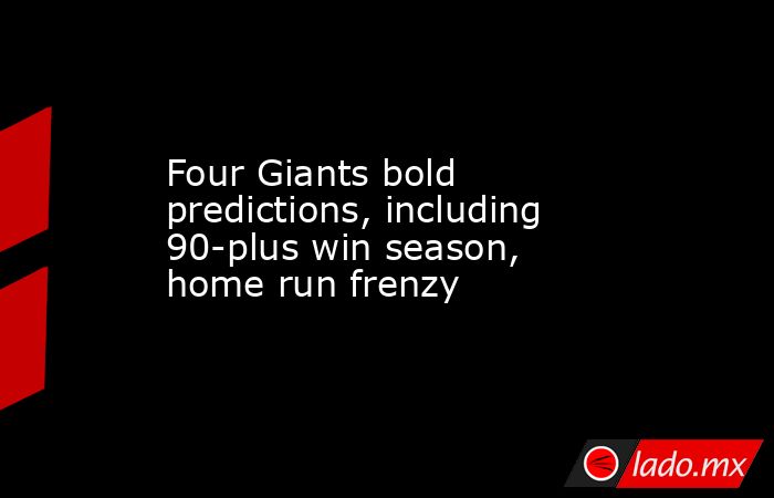 Four Giants bold predictions, including 90-plus win season, home run frenzy. Noticias en tiempo real