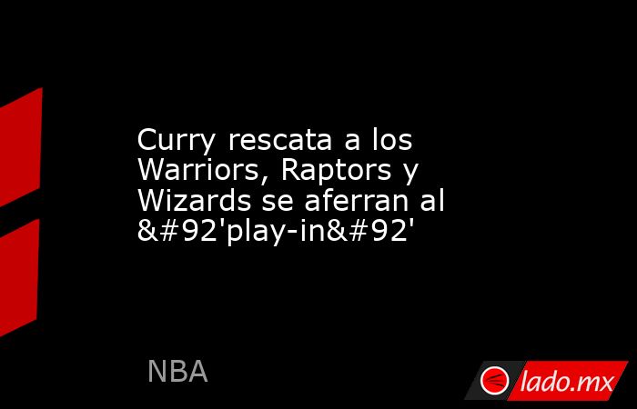 Curry rescata a los Warriors, Raptors y Wizards se aferran al \'play-in\'. Noticias en tiempo real