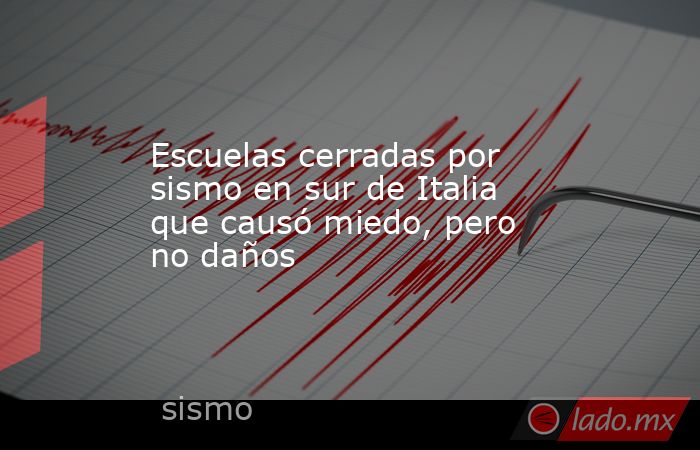 Escuelas cerradas por sismo en sur de Italia que causó miedo, pero no daños. Noticias en tiempo real