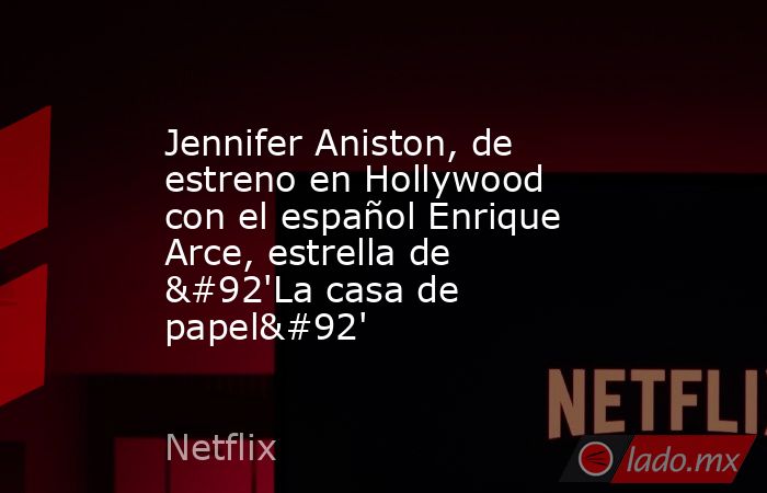 Jennifer Aniston, de estreno en Hollywood con el español Enrique Arce, estrella de \'La casa de papel\'. Noticias en tiempo real