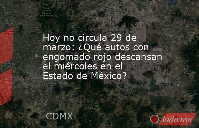 Hoy no circula 29 de marzo: ¿Qué autos con engomado rojo descansan el miércoles en el Estado de México?. Noticias en tiempo real