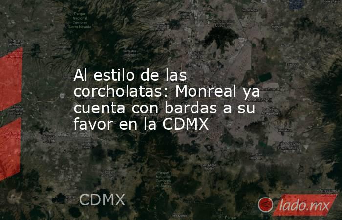 Al estilo de las corcholatas: Monreal ya cuenta con bardas a su favor en la CDMX. Noticias en tiempo real