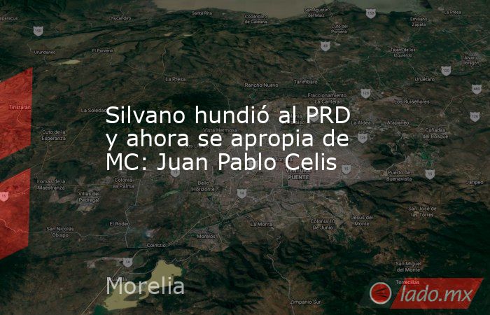 Silvano hundió al PRD y ahora se apropia de MC: Juan Pablo Celis. Noticias en tiempo real