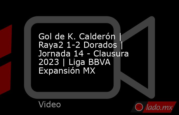 Gol de K. Calderón | Raya2 1-2 Dorados | Jornada 14 - Clausura 2023 | Liga BBVA Expansión MX. Noticias en tiempo real
