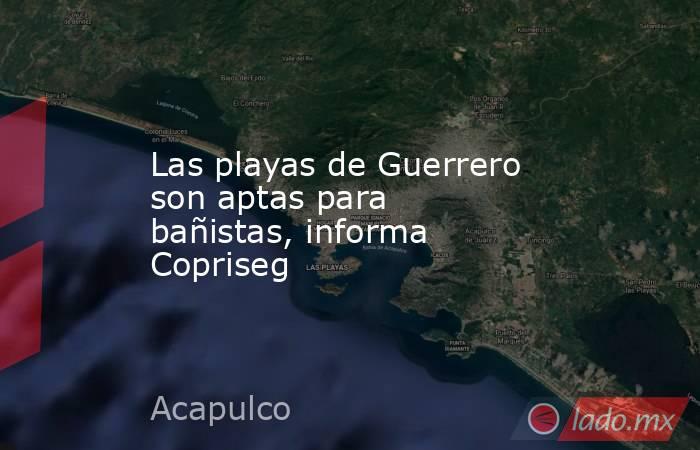 Las playas de Guerrero son aptas para bañistas, informa Copriseg. Noticias en tiempo real