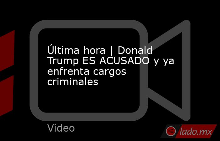 Última hora | Donald Trump ES ACUSADO y ya enfrenta cargos criminales. Noticias en tiempo real