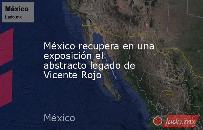 México recupera en una exposición el abstracto legado de Vicente Rojo. Noticias en tiempo real